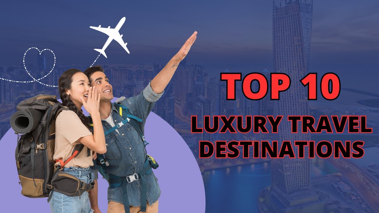 Top 10 Luxury Travel Destinations YouTube