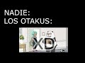 NADIE:                      LOS OTAKUS: