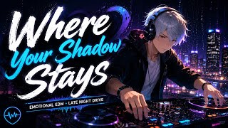 Where Your Shadow Stays | Emotional Sad EDM Mix 2026 🌧️ | Late Night Drive