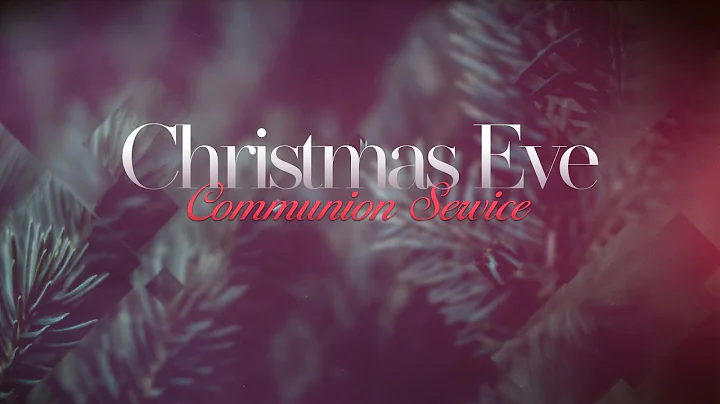 Christmas Eve Communion Service - 11 pm - December...