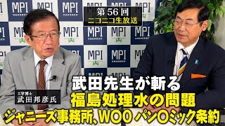 特番「武田先生が斬る　福島処理水の問題、ジャニーズ事務所、W〇Oパン〇ミック条約」松田学× 工学博士　武田邦彦氏