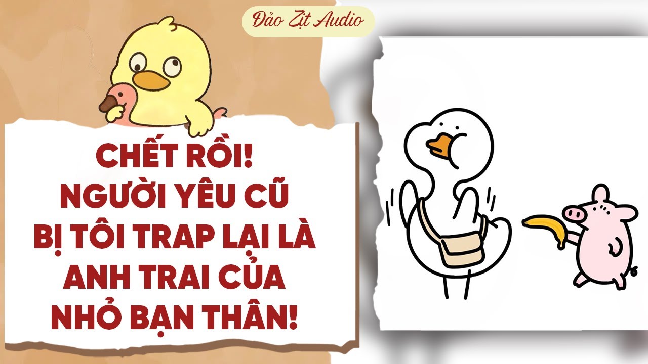 【Truyện Audio】CHẾT RỒI! NGƯỜI YÊU CŨ BỊ TÔI TRAP LẠI LÀ ANH TRAI CỦA NHỎ BẠN THÂN! | Đảo Zịt Audio