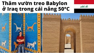 Iraq: Lặn lội tới thăm vườn treo Babylon (nóng 50°C) 🇮🇶