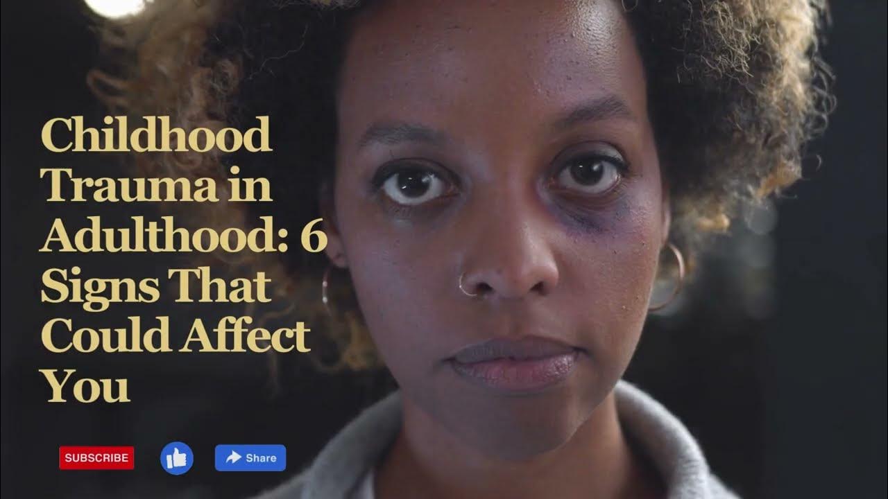 Childhood Trauma in Adulthood 6 Signs That Could Affect You YouTube