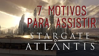 7 MOTIVOS PARA ASSISTIR STARGATE ATLANTIS