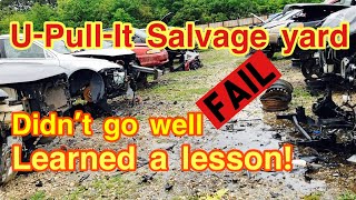Junkyard U-pull it, Learned a lesson about these salvage yards!