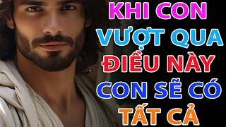 🔴Thông điệp của Chúa |KHI CON VƯỢT QUA ĐIỀU NÀY, CON SẼ CÓ TẤT CẢ | Lời chúa hôm nay