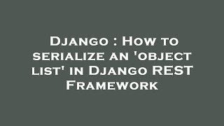 Django : How to serialize an 'object list' in Django REST Framework Net Worth