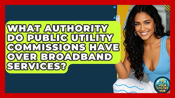 What Authority Do Public Utility Commissions Have Over Broadband Services? - Your Utilities Hub