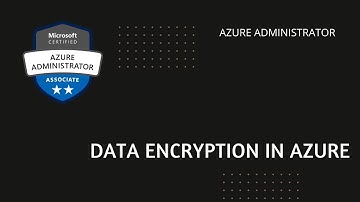 Data Encryption in Azure | Microsoft Azure Administrator | Cloud computing