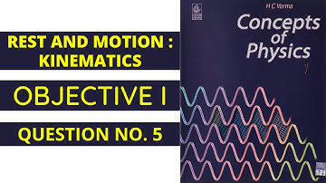 HC Verma | Rest and Motion : Kinematics | Objective I | Question No. 5 Solution
