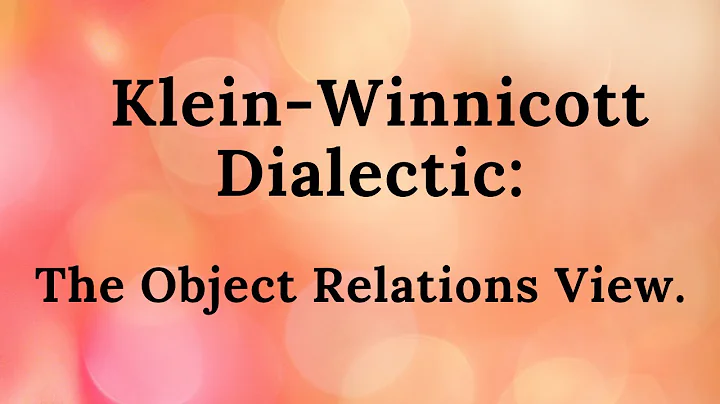 10. Klein-Winnicott Dialectic: The Object Relation...