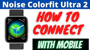 How To Connect Colorfit Ultra 2 Noise With mobile || Colorfit Ultra 2 Connection Process With Phone