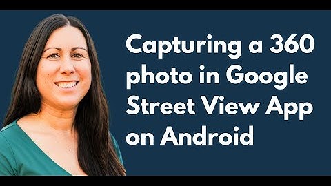 Capturing a 360 photo in Google Street View App on Android