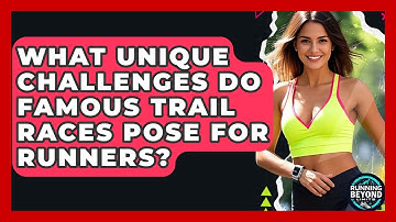 What Unique Challenges Do Famous Trail Races Pose For Runners? - Running Beyond Limits