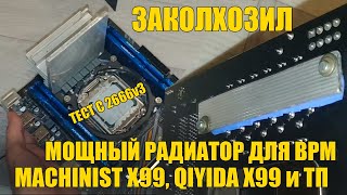 ЗАКОЛХОЗИЛ МОЩНЫЙ РАДИАТОР ВРМ НА MACHINIST QIYIDA X99 2011v3 / ТЕСТ С 2666v3