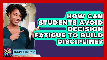 How Can Students Avoid Decision Fatigue To Build Discipline? - Junior Year Jumpstart