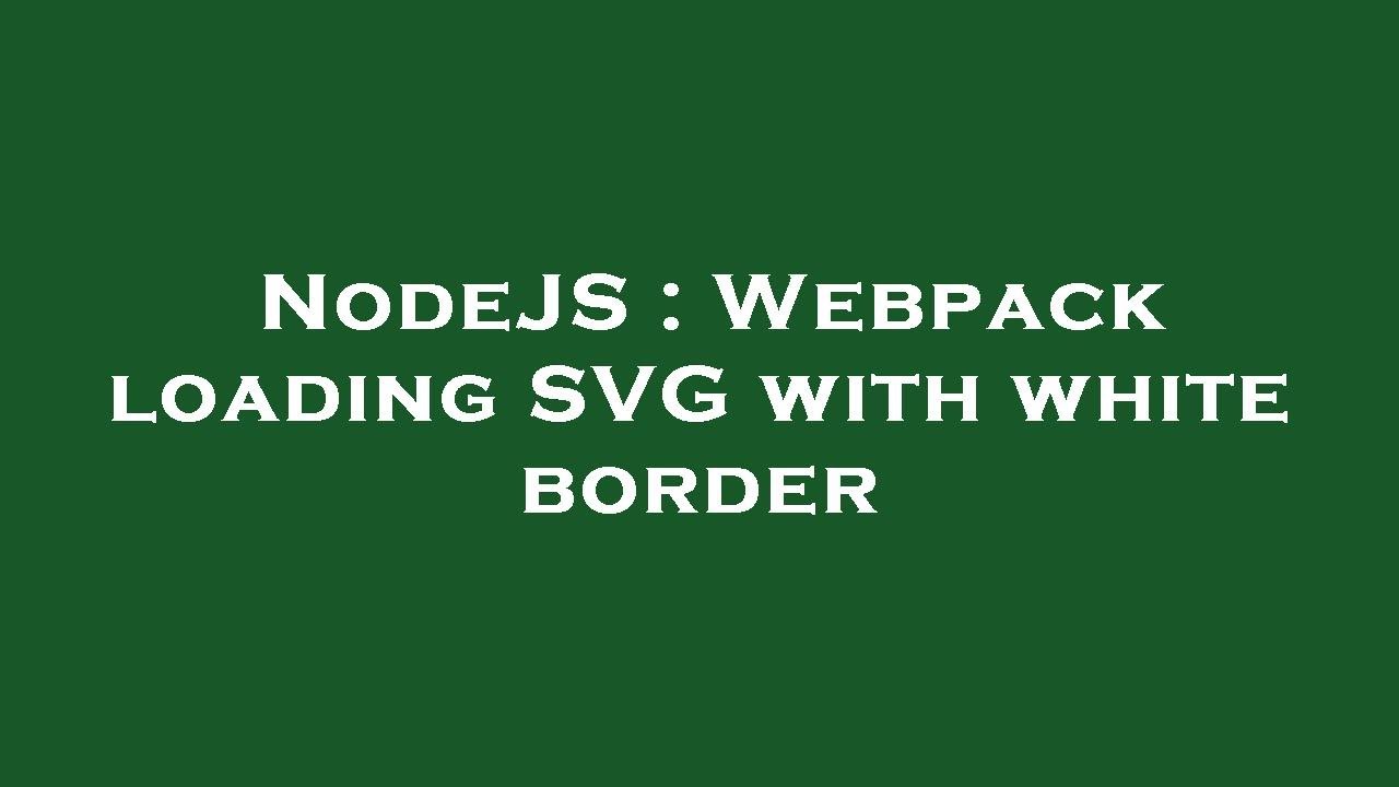 NodeJS : Webpack loading SVG with white border - YouTube