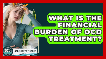 What Is The Financial Burden Of OCD Treatment? - OCD Support Space