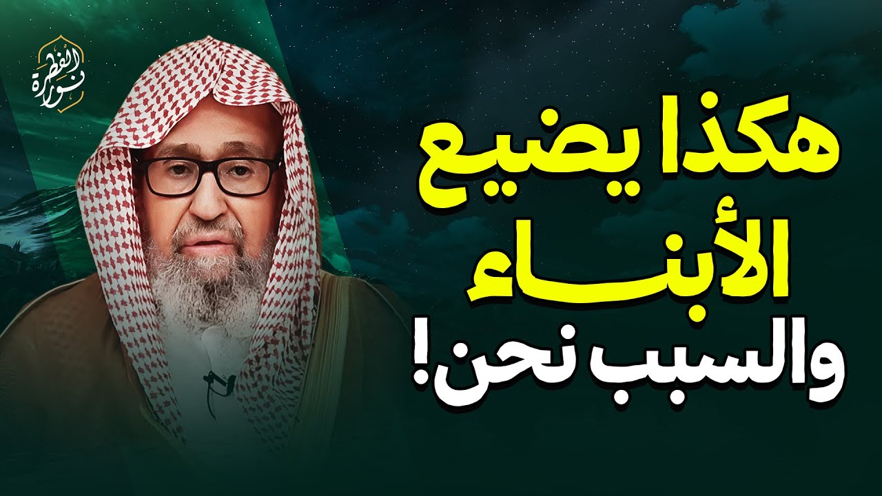 هكذا يضيع الأبناء... والسبب نحن !! | الشيخ صالح الفوزان