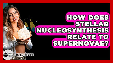 How Does Stellar Nucleosynthesis Relate To Supernovae? - Physics Frontier