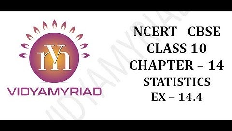Class 10 II Chapter 14 II Statistics II Exercise 14.4 II Ncert Solutions II Vidya Myriad II CBSE II