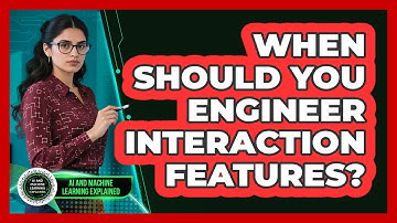 When Should You Engineer Interaction Features?