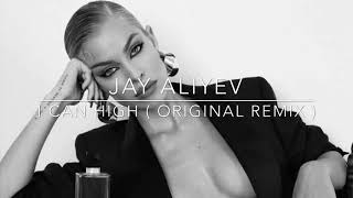 JAY  ALIYEV | I CAN HIGH ( ORIGINAL REMIX )