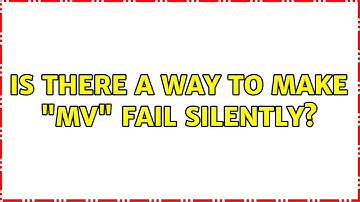 Unix & Linux: Is there a way to make "mv" fail silently? (10 Solutions!!)