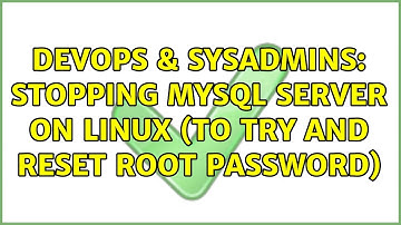 DevOps & SysAdmins: Stopping MySql server on Linux (to try and reset root password) (4 Solutions!!)