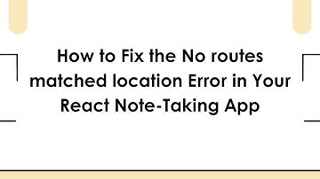 How to Fix the No routes matched location Error in Your React Note-Taking App