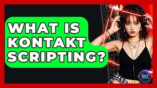 What Is Kontakt Scripting? - Electronic Mix Masters