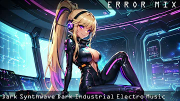 Dark Synthwave Dark Industrial Electro Music / E R R O R   M I X / Cyberpunk