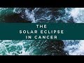 Solar Eclipse in Cancer reading July 12, 2018