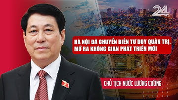 Chủ tịch nước Lương Cường: Hà Nội đã chuyển biến tư duy quản trị, mở ra không gian phát triển mới