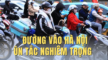 Ùn tắc nghiêm trọng ở cửa ngõ vào Hà Nội ngày cuối kỳ nghỉ tết