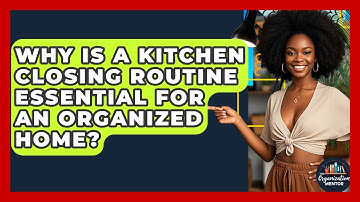 Why Is A Kitchen Closing Routine Essential For An Organized Home? - Your Organization Mentor