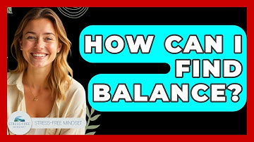 How Can I Find Balance? - Stress Free Mindset