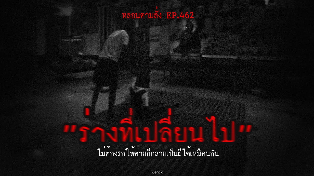 "ร่างที่เปลี่ยนไป" ไม่ต้องรอให้ตายก็กลายเป็นผีได้เหมือนกัน | หลอนตามสั่ง EP.462 | nuenglc