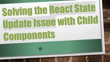 Solving the React State Update Issue with Child Components