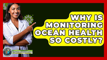 Why Is Monitoring Ocean Health So Costly? - Earth Science Answers