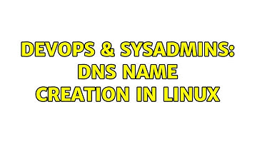 DevOps & SysAdmins: DNS name creation in linux (3 Solutions!!)