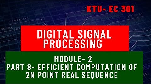 Digital Signal Processing Module 2 Part 8 - Efficient computation of 2N point real sequence