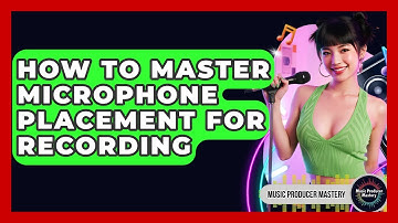 How To Master Microphone Placement For Recording - Music Producer Mastery