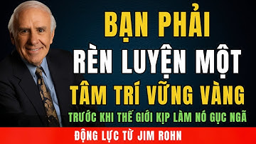 Rèn Luyện Tâm Trí Thép Để Vượt Qua Mọi Thử Thách | Động Lực Từ Jim Rohn