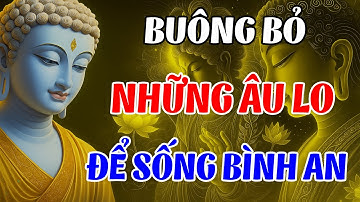 Phật Dạy  Học Cách Buông Bỏ Để Tâm An, Sống Trọn Vẹn Từng Khoảnh Khắc  - Audio Pháp Hay