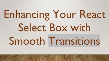 Enhancing Your React Select Box with Smooth Transitions