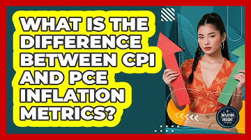 What Is The Difference Between CPI And PCE Inflation Metrics? - Inflation Insight Channel