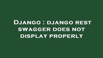 Django : django rest swagger does not display properly