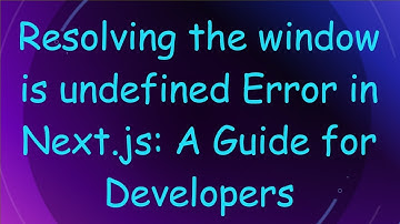 Resolving the window is undefined Error in Next.js: A Guide for Developers